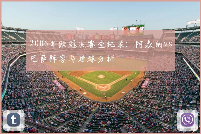 2006年欧冠决赛全纪录：阿森纳vs巴萨阵容与进球分析
