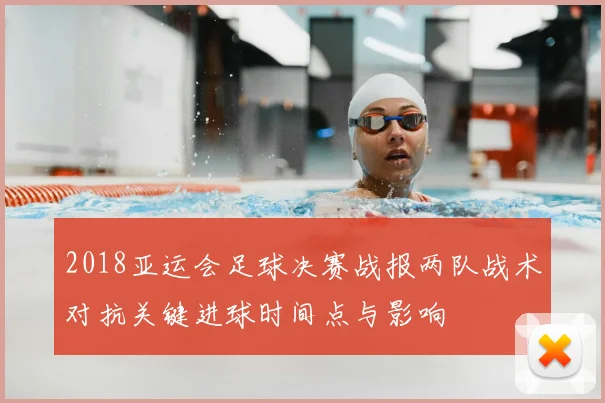 2018亚运会足球决赛战报两队战术对抗关键进球时间点与影响