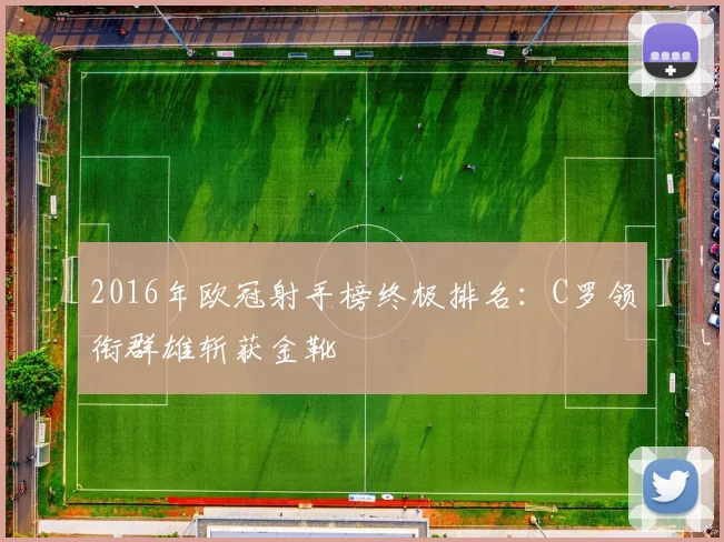 2016年欧冠射手榜终极排名：C罗领衔群雄斩获金靴