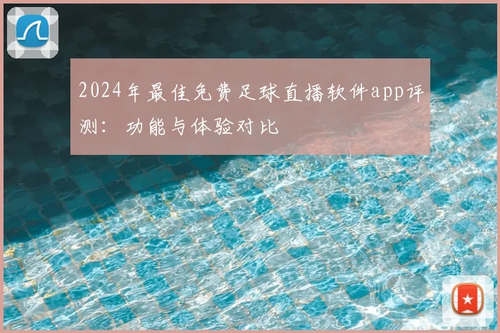 2024年最佳免费足球直播软件app评测：功能与体验对比
