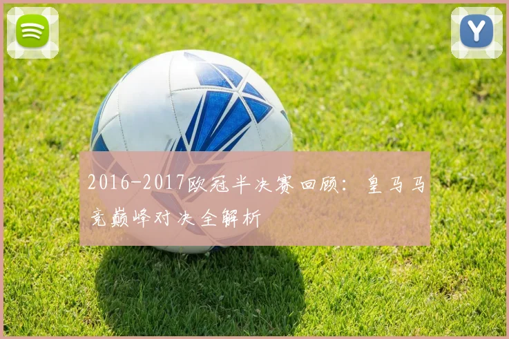 2016-2017欧冠半决赛回顾：皇马马竞巅峰对决全解析